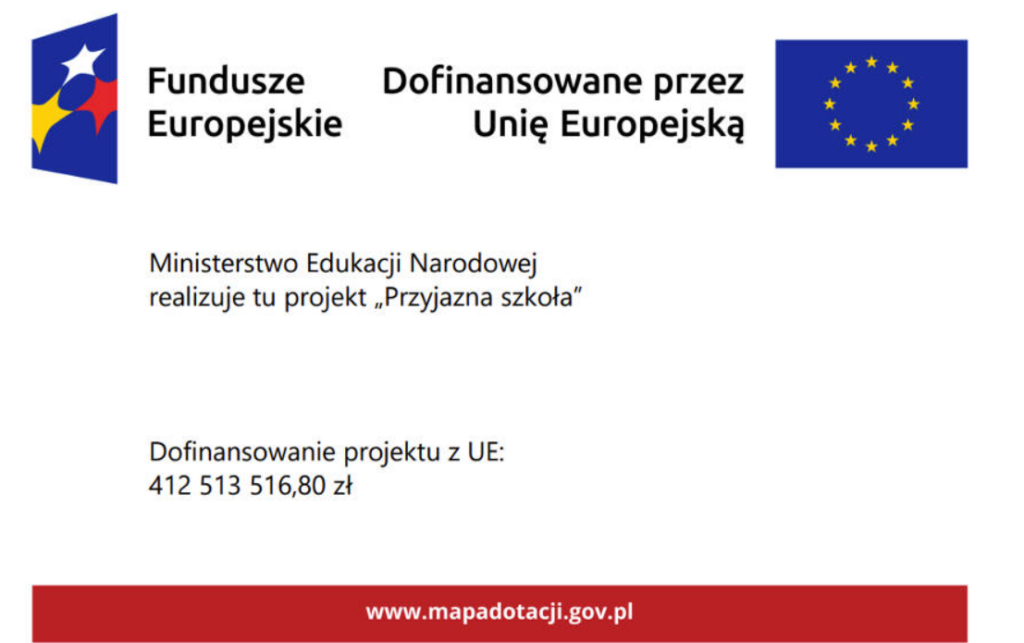 Tablica informacyjna projektu unijnego. W górnych rogach grafiki znajdują się logotypy: po lewej znak Funduszy Europejskich z podpisem „Fundusze Europejskie”, po prawej flaga Unii Europejskiej z podpisem „Dofinansowane przez Unię Europejską”. Na białym tle umieszczono tekst: „Ministerstwo Edukacji Narodowej realizuje tu projekt „Przyjazna szkoła”. Dofinansowanie projektu z UE: 412 513 516,80 zł”. Na dole znajduje się czerwony pasek z adresem strony internetowej: www.mapadotacji.gov.pl.